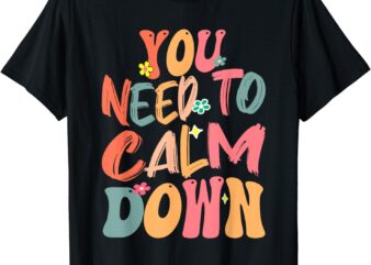 You need to calm down groovy retro cute funny quote t-shirt