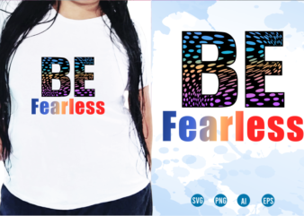 Be Fearless Svg, Slogan Quotes T shirt Design Graphic Vector, Inspirational and Motivational SVG, PNG, EPS, Ai,