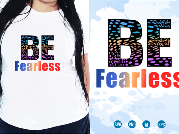 Be fearless svg, slogan quotes t shirt design graphic vector, inspirational and motivational svg, png, eps, ai,