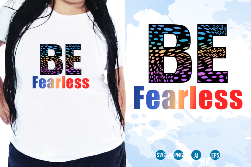 Be Fearless Svg, Slogan Quotes T shirt Design Graphic Vector, Inspirational and Motivational SVG, PNG, EPS, Ai,