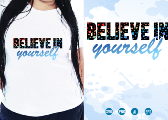 Believe In Yourself Svg, Slogan Quotes T shirt Design Graphic Vector, Inspirational and Motivational SVG, PNG, EPS, Ai,