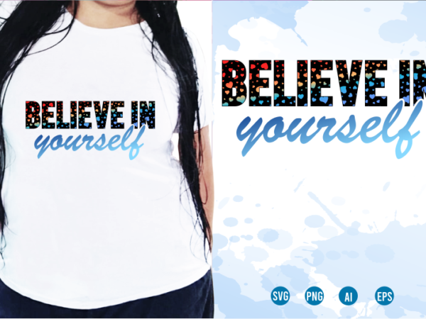 Believe in yourself svg, slogan quotes t shirt design graphic vector, inspirational and motivational svg, png, eps, ai,