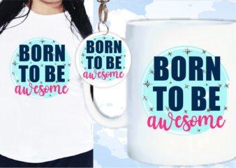 Born To Be Awesome Svg, Slogan Quotes T shirt Design Graphic Vector, Inspirational and Motivational SVG, PNG, EPS, Ai,