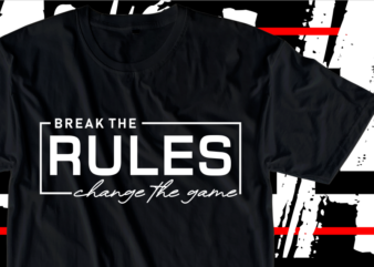 Break The Rules, Change The Game, Motivational Slogan Quotes T shirt Design Graphic Vector