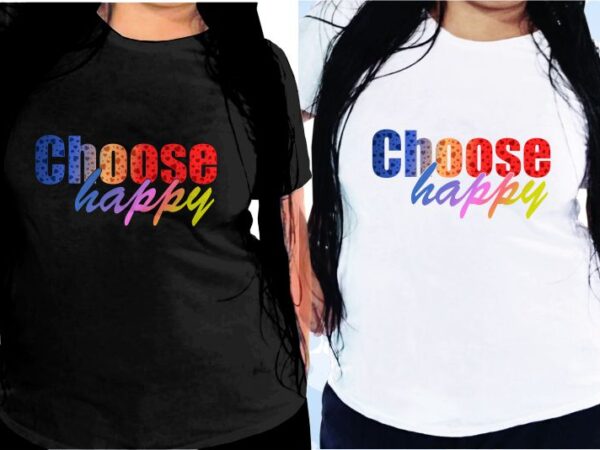 Choose happy svg, slogan quotes t shirt design graphic vector, inspirational and motivational svg, png, eps, ai,