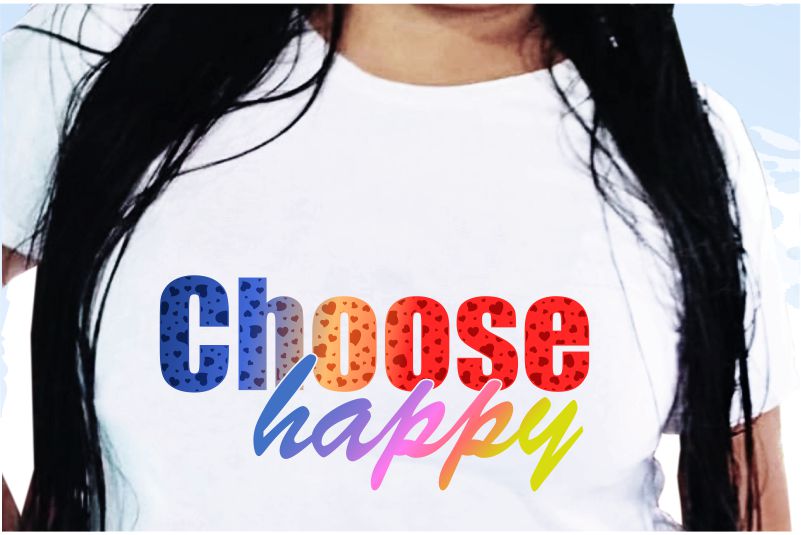 Choose Happy Svg, Slogan Quotes T shirt Design Graphic Vector, Inspirational and Motivational SVG, PNG, EPS, Ai,