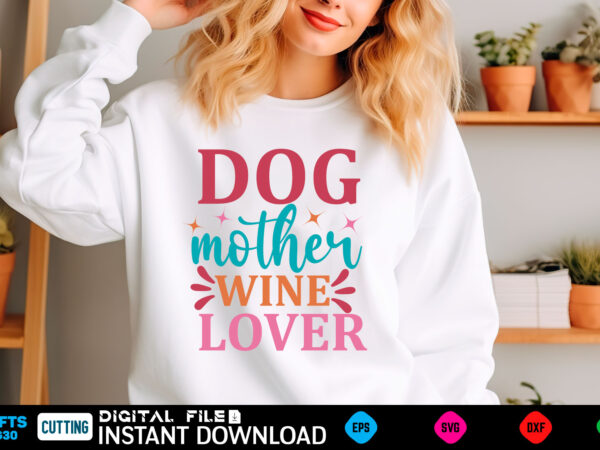 Dog mother wine lover mom svg bundle, mothers day svg, mom svg, mama svg, mom life svg, mom bundle svg, mom of boys svg, mom of girls t shir t shirt vector illustration