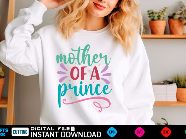 Mother of a prince mom svg bundle, mothers day svg, mom svg, mama svg, mom life svg, mom bundle svg, mom of boys svg, mom of girls t shirt d