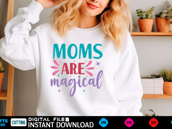 Moms are magical mom svg bundle, mothers day svg, mom svg, mama svg, mom life svg, mom bundle svg, mom of boys svg, mom of girls t shirt des