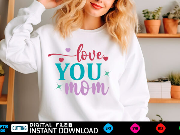 Love you mom mom svg bundle, mothers day svg, mom svg, mama svg, mom life svg, mom bundle svg, mom of boys svg, mom of girls t shirt design