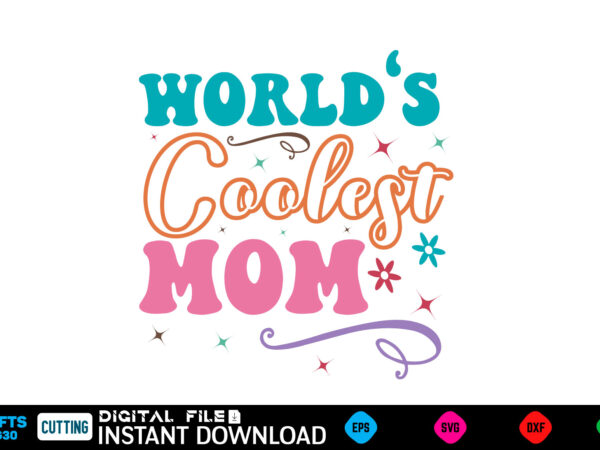 World’s coolest mom mother’s day svg bundle,plotter file world’s best mom, mother’s day, svg, dxf, png, bundle, gift, german,funny mother sv t shirt design for sale