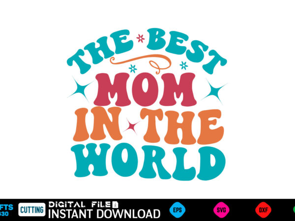 The best mom in the world retro svg mother’s day svg bundle,plotter file world’s best mom, mother’s day, svg, dxf, png, bundle, gift, german t shirt designs for sale