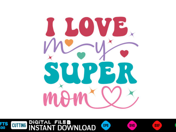 I love my super mom mother’s day svg bundle,plotter file world’s best mom, mother’s day, svg, dxf, png, bundle, gift, german,funny mother sv t shirt design for sale