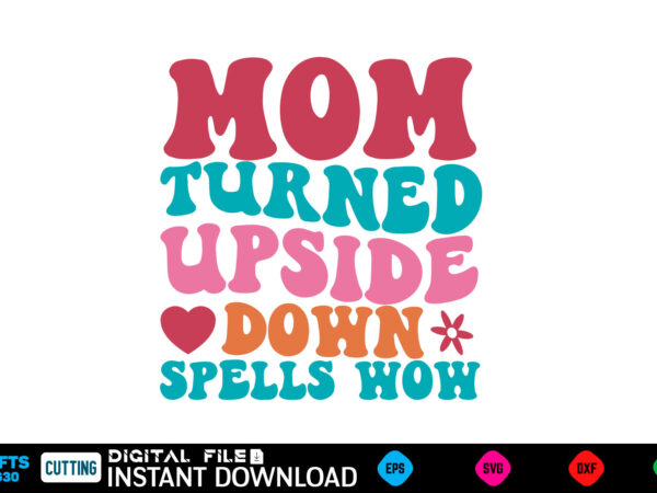 Mom turned upside down spells wow retro svg mother’s day svg bundle,plotter file world’s best mom, mother’s day, svg, dxf, png, bundle, gift t shirt designs for sale