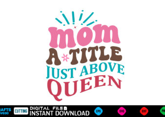 Mom a title just above queen retro svg mother’s day svg bundle,plotter file world’s best mom, mother’s day, svg, dxf, png, bundle, gift, ger