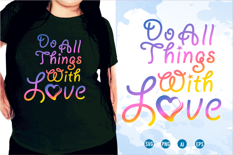 Do All Things With Love Svg, Slogan Quotes T shirt Design Graphic Vector, Inspirational and Motivational SVG, PNG, EPS, Ai,