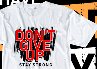Don’t Give Up Stay Strong, Motivational Slogan T shirt Design Graphic Vector