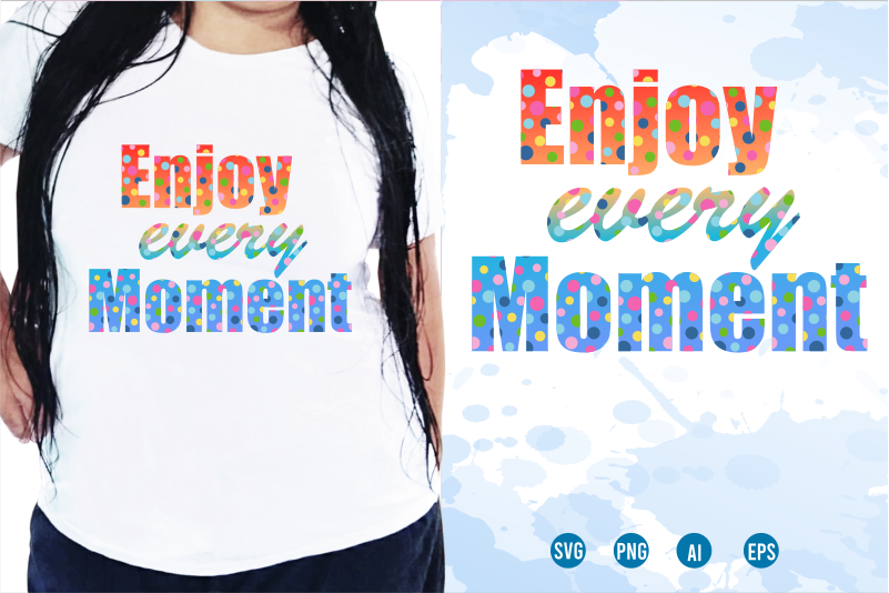 Enjoy Every Moment Svg, Slogan Quotes T shirt Design Graphic Vector, Inspirational and Motivational SVG, PNG, EPS, Ai,