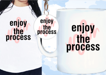 Enjoy The Process Svg, Slogan Quotes T shirt Design Graphic Vector, Inspirational and Motivational SVG, PNG, EPS, Ai,