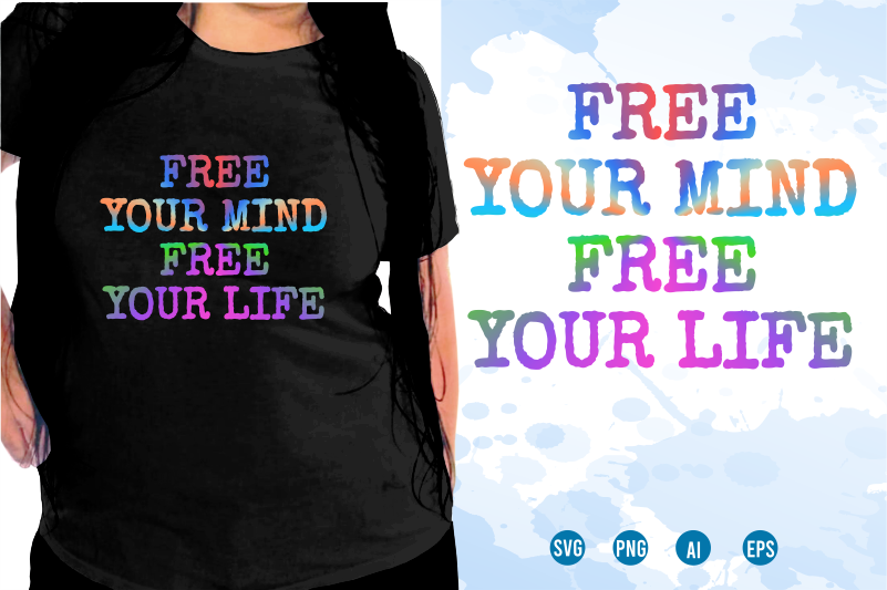 Free Your Mind Free Your Life Svg, Slogan Quotes T shirt Design Graphic Vector, Inspirational and Motivational SVG, PNG, EPS, Ai,