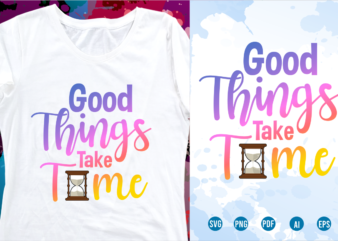 Good Things Take Time Svg, Slogan Quotes T shirt Design Graphic Vector, Inspirational and Motivational SVG, PNG, EPS, Ai,