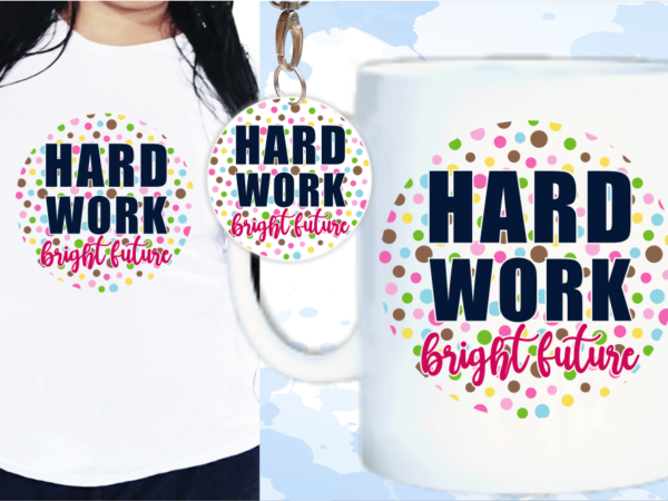 Hard work bright future svg, slogan quotes t shirt design graphic vector, inspirational and motivational svg, png, eps, ai,