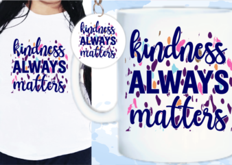Kindness Always Matters Svg, Slogan Quotes T shirt Design Graphic Vector, Inspirational and Motivational SVG, PNG, EPS, Ai,