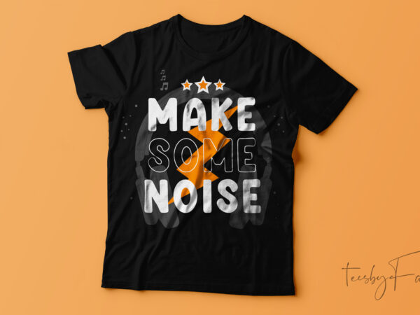 Make some noise | t-shirt design.