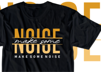 Make some noise, Motivational Slogan Quotes T shirt Design Graphic Vector