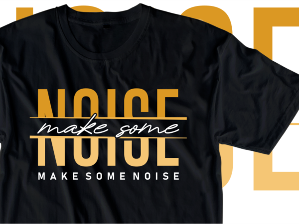 Make some noise, motivational slogan quotes t shirt design graphic vector