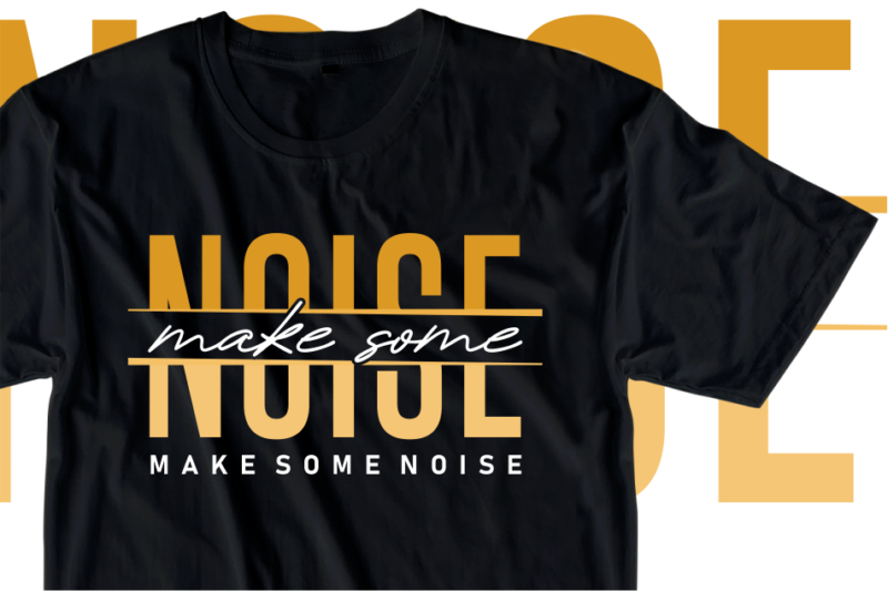 Make some noise, Motivational Slogan Quotes T shirt Design Graphic Vector