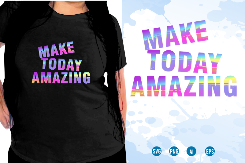 Make Today Amazing Svg, Slogan Quotes T shirt Design Graphic Vector, Inspirational and Motivational SVG, PNG, EPS, Ai,