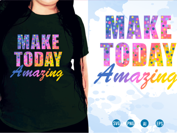 Make today amazing svg, slogan quotes t shirt design graphic vector, inspirational and motivational svg, png, eps, ai,