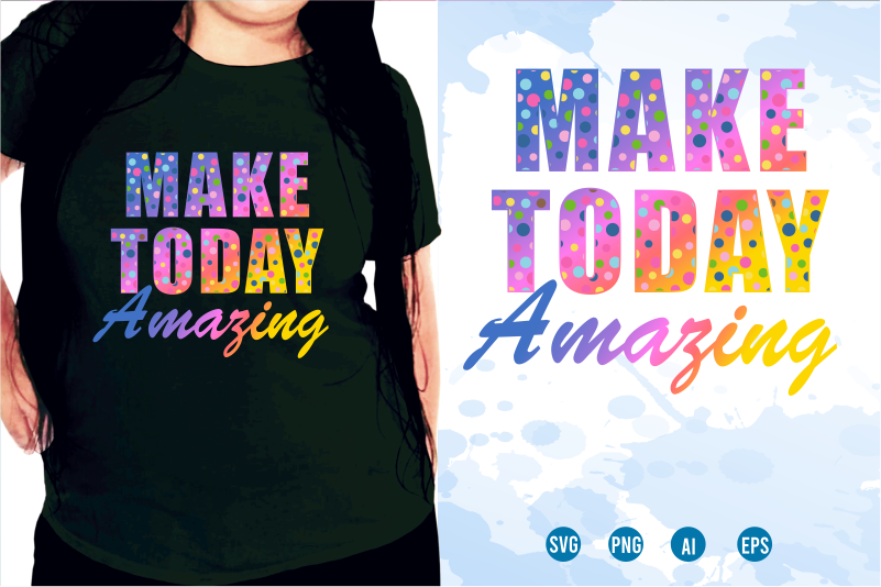 Make Today Amazing Svg, Slogan Quotes T shirt Design Graphic Vector, Inspirational and Motivational SVG, PNG, EPS, Ai,