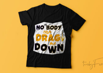 No body can drag me down| T-shirt design.