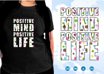 Positive Mind Positive Life Svg, Slogan Quotes T shirt Design Graphic Vector, Inspirational and Motivational SVG, PNG, EPS, Ai,