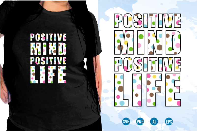 Positive Mind Positive Life Svg, Slogan Quotes T shirt Design Graphic Vector, Inspirational and Motivational SVG, PNG, EPS, Ai,
