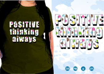 Positive Thinking Always Svg, Slogan Quotes T shirt Design Graphic Vector, Inspirational and Motivational SVG, PNG, EPS, Ai,