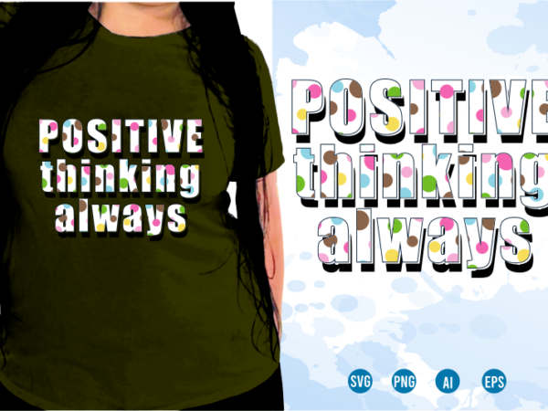Positive thinking always svg, slogan quotes t shirt design graphic vector, inspirational and motivational svg, png, eps, ai,