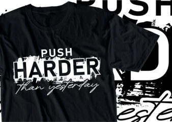 Push Harder Than Yesterday, Fitness / GYM Slogan Typography T Shirt Design Graphics Vector