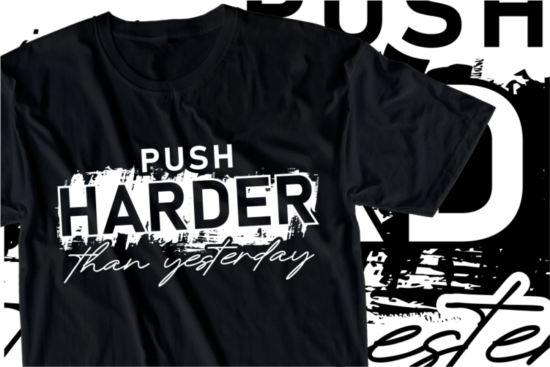 Push Harder Than Yesterday, Fitness / GYM Slogan Typography T Shirt Design Graphics Vector