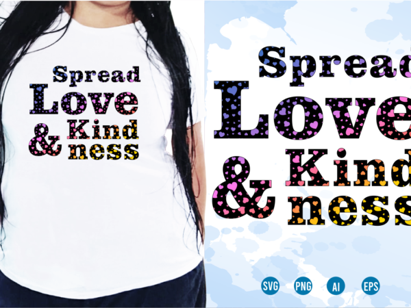 Spread love and kindness svg, slogan quotes t shirt design graphic vector, inspirational and motivational svg, png, eps, ai,