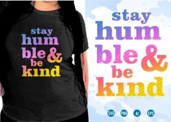 Stay Humble And Be Kind Svg, Slogan Quotes T shirt Design Graphic Vector, Inspirational and Motivational SVG, PNG, EPS, Ai,