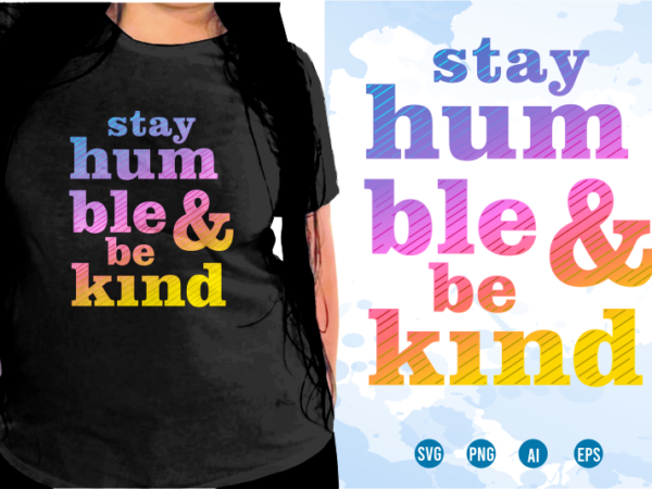 Stay humble and be kind svg, slogan quotes t shirt design graphic vector, inspirational and motivational svg, png, eps, ai,