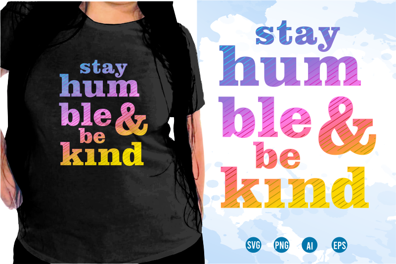 Stay Humble And Be Kind Svg, Slogan Quotes T shirt Design Graphic Vector, Inspirational and Motivational SVG, PNG, EPS, Ai,