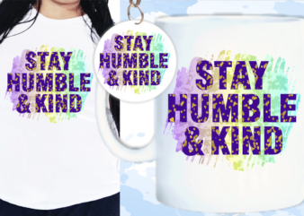 Stay Humble And Kind Svg, Slogan Quotes T shirt Design Graphic Vector, Inspirational and Motivational SVG, PNG, EPS, Ai,