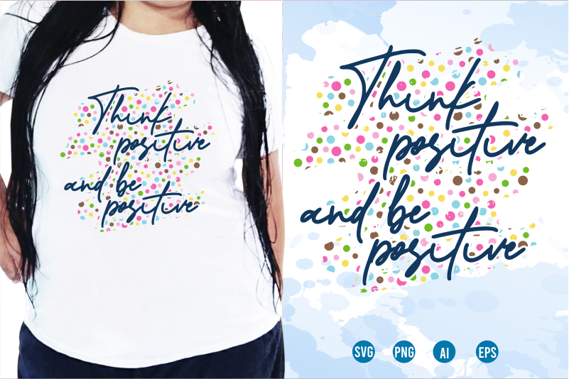 Think Positive And Be Positive Svg, Slogan Quotes T shirt Design Graphic Vector, Inspirational and Motivational SVG, PNG, EPS, Ai,