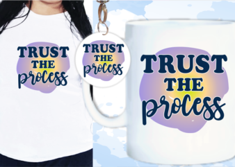 Trust The Process Svg, Slogan Quotes T shirt Design Graphic Vector, Inspirational and Motivational SVG, PNG, EPS, Ai,