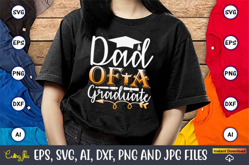 Dad Of A Graduate,Graduation svg Bundle, Proud of the Graduate svg, Graduation Family svg, Graduation Shirt Design svg, png, Cut File, Cricu