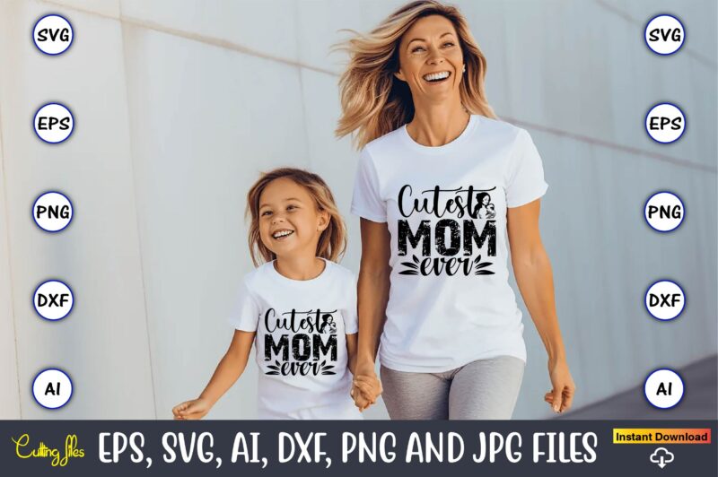 Cutest Mom Ever,Mother,Mother svg bundle, Mother t-shirt, t-shirt design, Mother svg vector,Mother SVG, Mothers Day SVG, Mom SVG, Files for